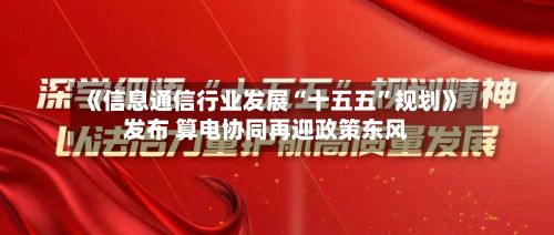 《信息通信行业发展“十五五	”规划》发布 算电协同再迎政策东风-第1张图片