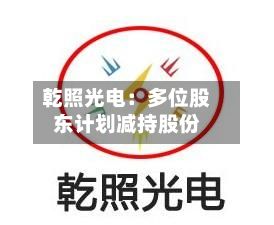 乾照光电：多位股东计划减持股份-第1张图片