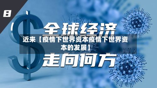 近来【疫情下世界资本疫情下世界资本的发展】-第1张图片