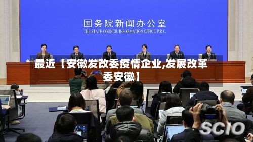 最近【安徽发改委疫情企业,发展改革委安徽】-第1张图片