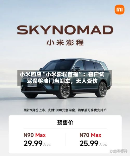 小米回应“小米澎程首撞”：客户试驾误将油门当刹车	，无人受伤-第1张图片