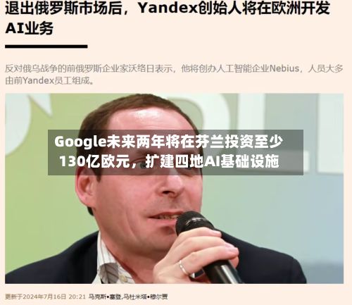 Google未来两年将在芬兰投资至少130亿欧元	，扩建四地AI基础设施-第1张图片