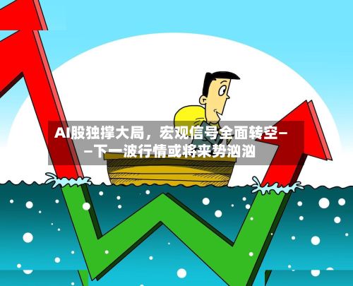 AI股独撑大局，宏观信号全面转空——下一波行情或将来势汹汹-第1张图片