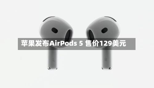 苹果发布AirPods 5 售价129美元-第1张图片
