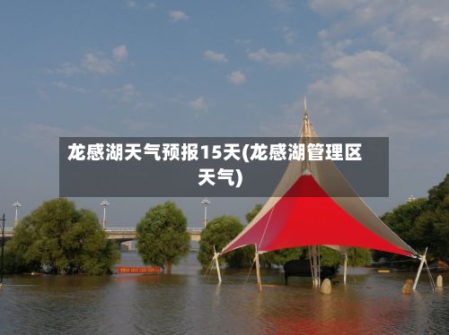 龙感湖天气预报15天(龙感湖管理区天气)-第1张图片