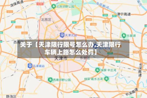 关于【天津限行限号怎么办,天津限行车辆上路怎么处罚】-第1张图片