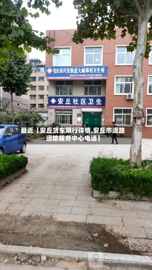 最近【安丘货车限行详情,安丘市道路运输服务中心电话】-第1张图片