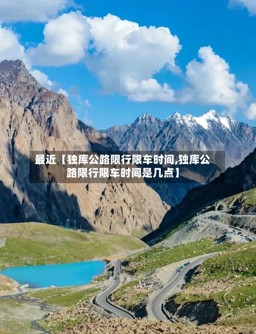 最近【独库公路限行限车时间,独库公路限行限车时间是几点】-第1张图片