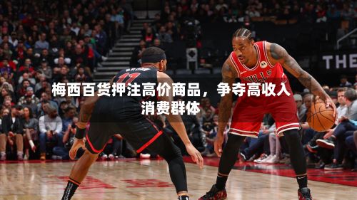 梅西百货押注高价商品，争夺高收入消费群体-第1张图片