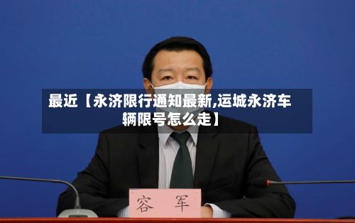 最近【永济限行通知最新,运城永济车辆限号怎么走】-第1张图片