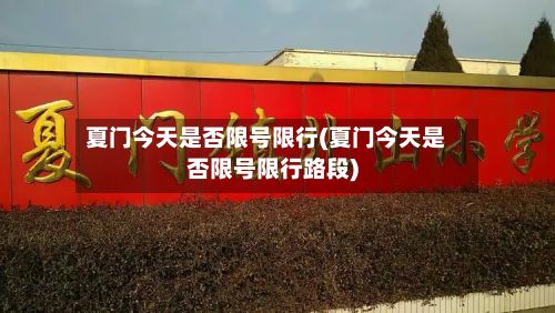 夏门今天是否限号限行(夏门今天是否限号限行路段)-第1张图片