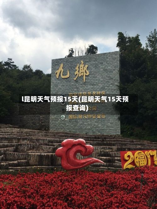l昆明天气预报15天(昆明天气15天预报查询)-第1张图片
