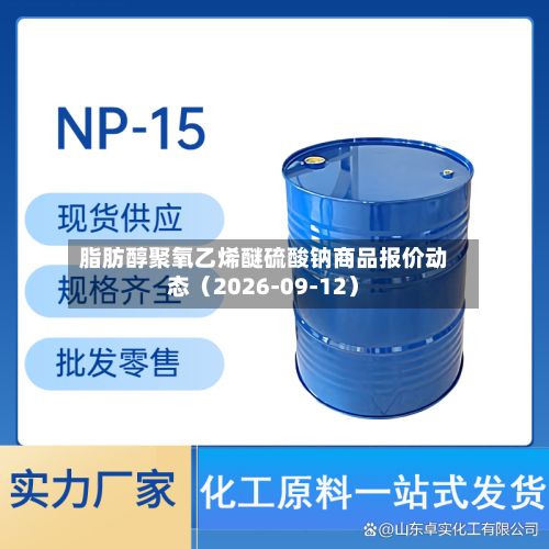 脂肪醇聚氧乙烯醚硫酸钠商品报价动态（2026-09-12）-第1张图片