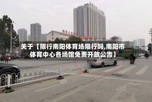 关于【限行南阳体育场限行吗,南阳市体育中心各场馆免费开放公告】-第1张图片