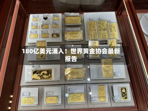 180亿美元涌入!世界黄金协会最新报告-第1张图片