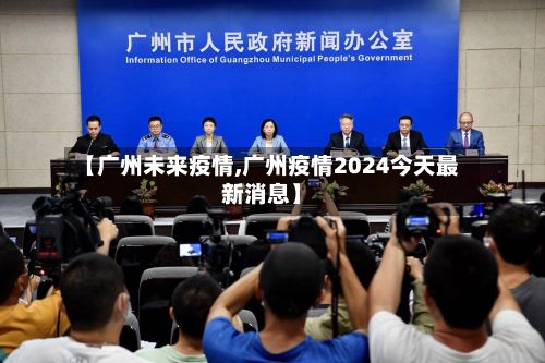 【广州未来疫情,广州疫情2024今天最新消息】-第1张图片