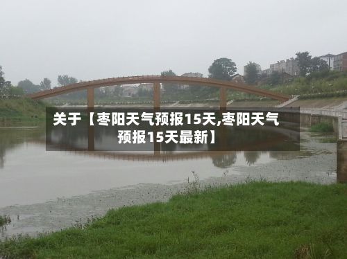 关于【枣阳天气预报15天,枣阳天气预报15天最新】-第1张图片