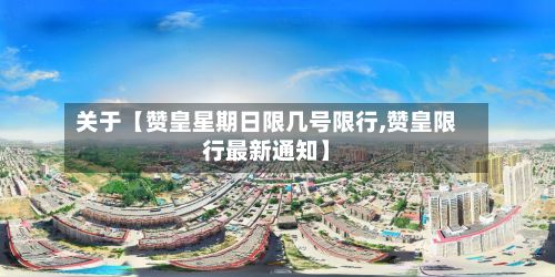 关于【赞皇星期日限几号限行,赞皇限行最新通知】-第1张图片