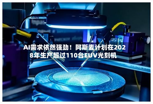 AI需求依然强劲！阿斯麦计划在2028年生产超过110台EUV光刻机-第1张图片