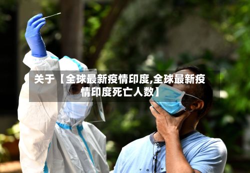 关于【全球最新疫情印度,全球最新疫情印度死亡人数】-第1张图片