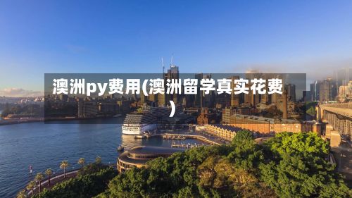 澳洲py费用(澳洲留学真实花费)-第1张图片