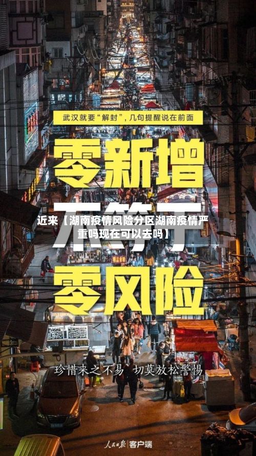 近来【湖南疫情风险分区湖南疫情严重吗现在可以去吗】-第1张图片