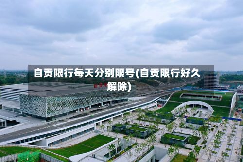 自贡限行每天分别限号(自贡限行好久解除)-第1张图片