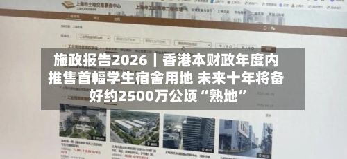 施政报告2026｜香港本财政年度内推售首幅学生宿舍用地 未来十年将备好约2500万公顷“熟地	”-第1张图片