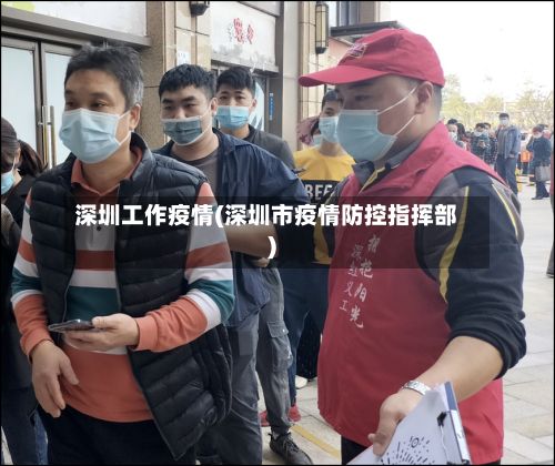 深圳工作疫情(深圳市疫情防控指挥部)-第1张图片