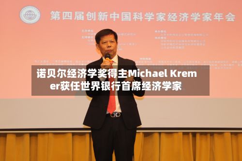 诺贝尔经济学奖得主Michael Kremer获任世界银行首席经济学家-第1张图片