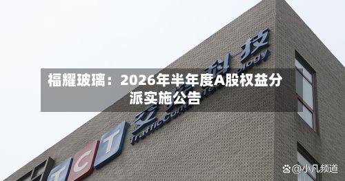 福耀玻璃:2026年半年度A股权益分派实施公告-第1张图片