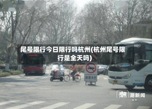 尾号限行今日限行吗杭州(杭州尾号限行是全天吗)-第1张图片