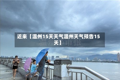 近来【温州15天天气温州天气预告15天】-第1张图片