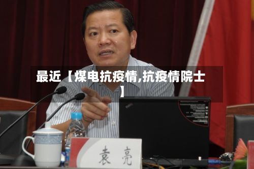 最近【煤电抗疫情,抗疫情院士】-第1张图片