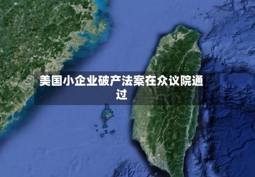 美国小企业破产法案在众议院通过-第1张图片