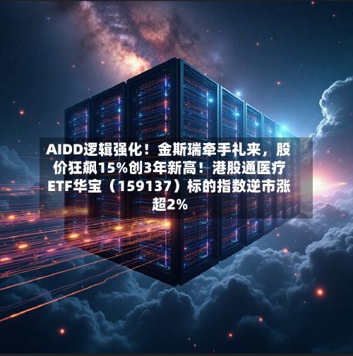 AIDD逻辑强化！金斯瑞牵手礼来，股价狂飙15%创3年新高！港股通医疗ETF华宝（159137）标的指数逆市涨超2%-第1张图片