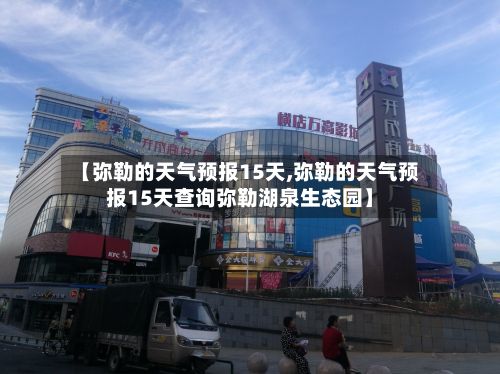 【弥勒的天气预报15天,弥勒的天气预报15天查询弥勒湖泉生态园】-第1张图片