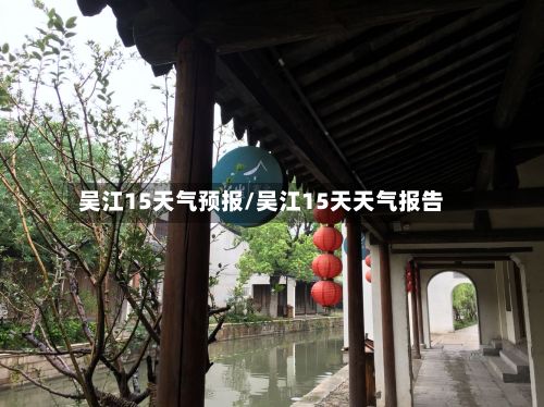 吴江15天气预报/吴江15天天气报告-第1张图片