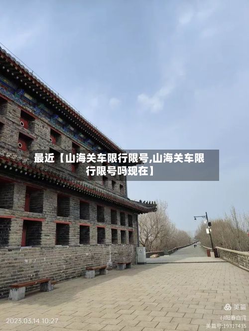 最近【山海关车限行限号,山海关车限行限号吗现在】-第1张图片