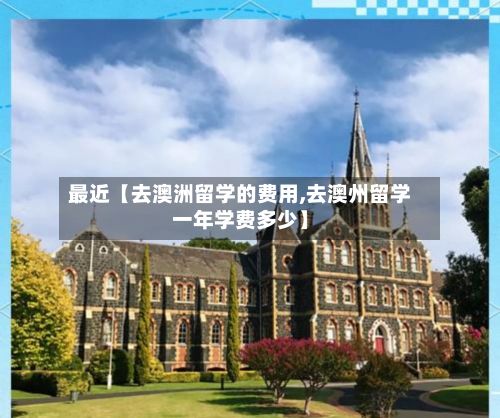 最近【去澳洲留学的费用,去澳州留学一年学费多少】-第1张图片