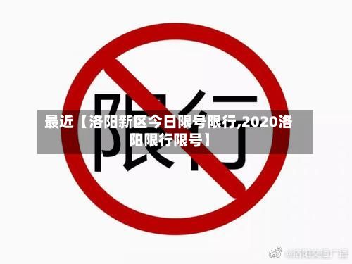 最近【洛阳新区今日限号限行,2020洛阳限行限号】-第1张图片