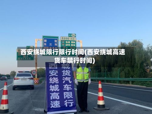 西安绕城限行限行时间(西安绕城高速货车禁行时间)-第1张图片