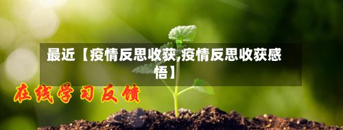 最近【疫情反思收获,疫情反思收获感悟】-第1张图片