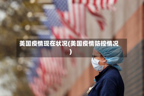 美国疫情现在状况(美国疫情防控情况)-第1张图片
