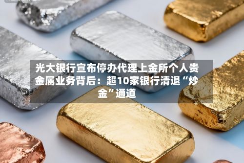 光大银行宣布停办代理上金所个人贵金属业务背后：超10家银行清退“炒金	”通道-第1张图片
