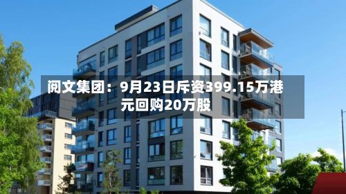 阅文集团：9月23日斥资399.15万港元回购20万股-第1张图片