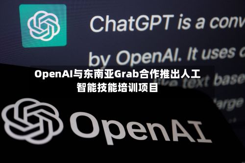 OpenAI与东南亚Grab合作推出人工智能技能培训项目-第1张图片