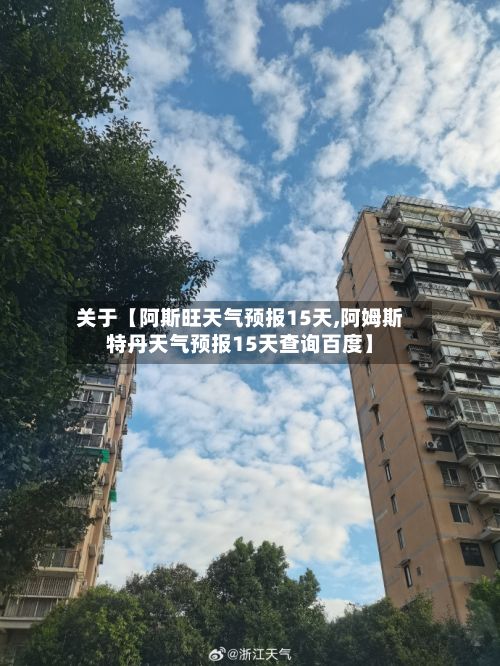 关于【阿斯旺天气预报15天,阿姆斯特丹天气预报15天查询百度】-第1张图片