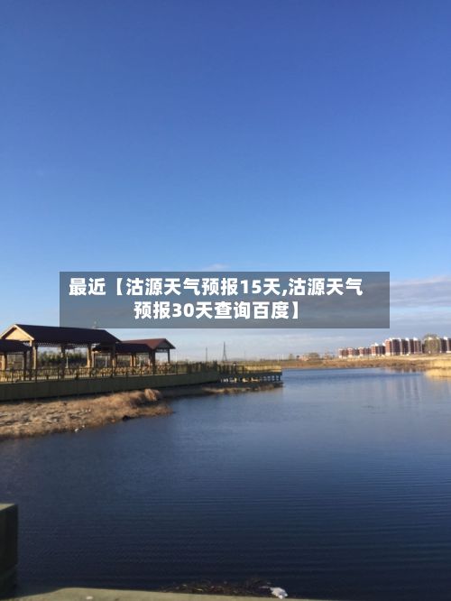 最近【沽源天气预报15天,沽源天气预报30天查询百度】-第1张图片