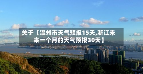 关于【温州市天气预报15天,浙江未来一个月的天气预报30天】-第1张图片